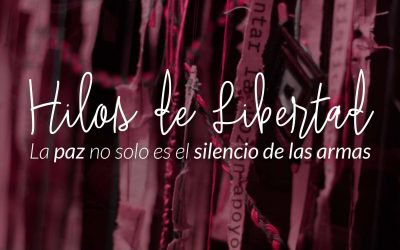 HILOS DE LIBERTAD: LA PAZ NO SOLO ES EL SILENCIO DE LAS ARMAS